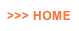 >>> HOME
